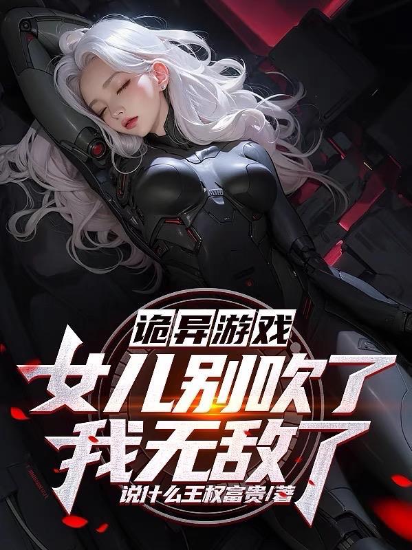诡异游戏,女儿别吹了我无敌了! 诡异游戏,女儿别吹了我无敌了!