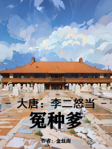 大唐:李二怒当冤种爹 大唐:李二怒当冤种爹