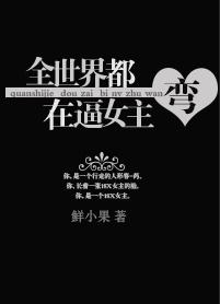 全世界都在逼女主弯 全世界都在逼女主弯