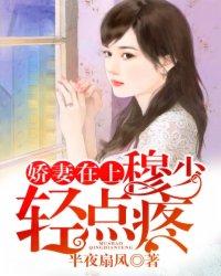 娇妻太甜:穆少,宠上天 娇妻太甜:穆少,宠上天