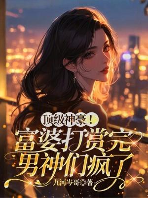 顶级神豪!富婆打赏完男神们疯了 顶级神豪!富婆打赏完男神们疯了