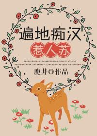 遍地痴汉惹人苏 遍地痴汉惹人苏