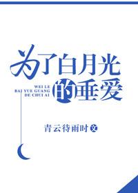 为了白月光的垂爱 为了白月光的垂爱