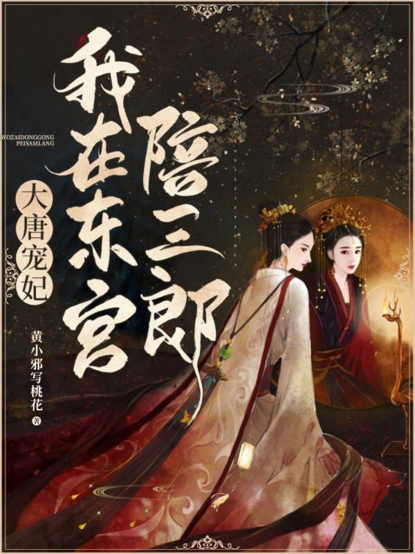 大唐宠妃:我在东宫陪三郎 大唐宠妃:我在东宫陪三郎