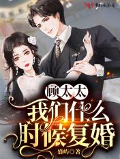 顾太太,我们什么时候复婚 顾太太,我们什么时候复婚