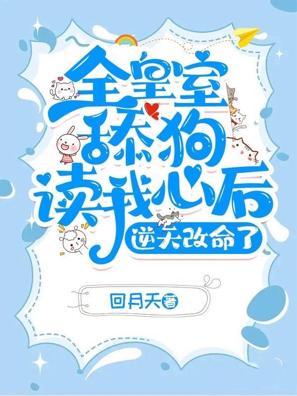 全皇室舔狗读我心后,逆天改命了 全皇室舔狗读我心后,逆天改命了