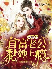 闪婚后,首富老公黏她上瘾 闪婚后,首富老公黏她上瘾