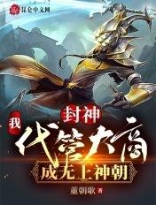 封神:我!代管大商,成无上神朝 封神:我!代管大商,成无上神朝