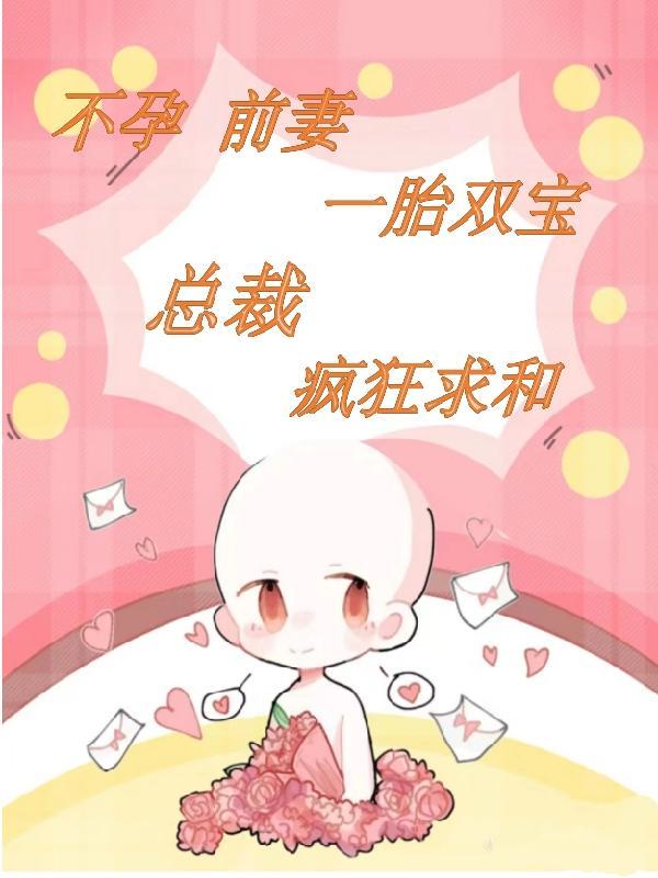 不孕前妻一胎双宝,总裁疯狂求和 不孕前妻一胎双宝,总裁疯狂求和