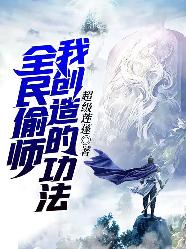 全民偷师我创造的功法 全民偷师我创造的功法