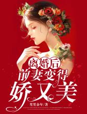 离婚后,前妻变得娇又美 离婚后,前妻变得娇又美
